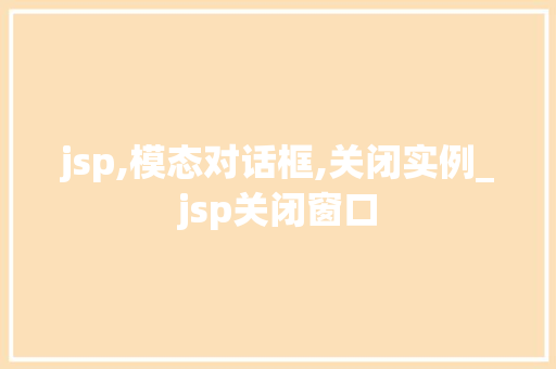 jsp,模态对话框,关闭实例_jsp关闭窗口