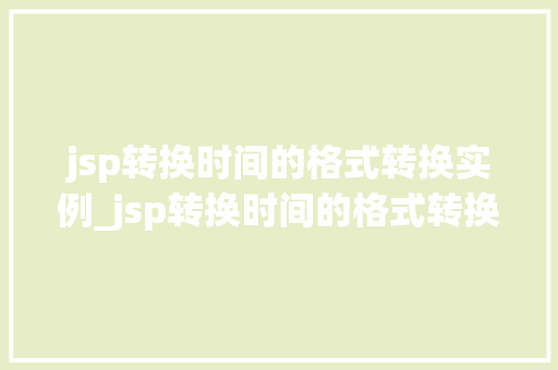 jsp转换时间的格式转换实例_jsp转换时间的格式转换实例有哪些