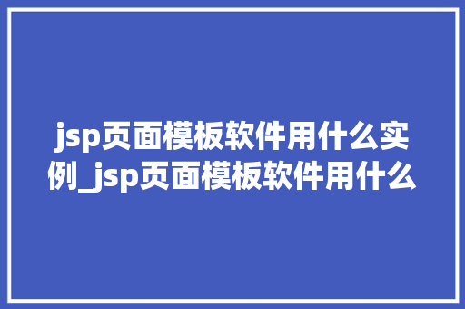jsp页面模板软件用什么实例_jsp页面模板软件用什么实例运行
