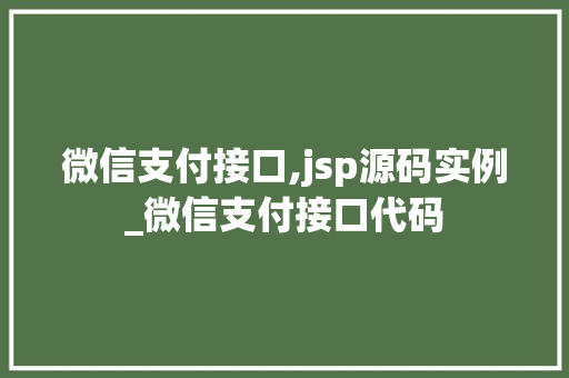 微信支付接口,jsp源码实例_微信支付接口代码