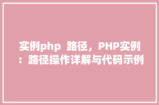 实例php  路径，PHP实例：路径操作详解与代码示例