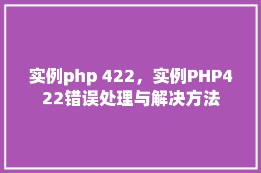 实例php 422，实例PHP422错误处理与解决方法