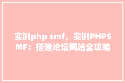 实例php smf，实例PHPSMF：搭建论坛网站全攻略