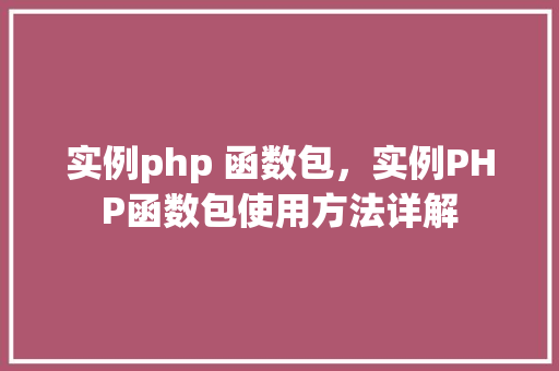 实例php 函数包，实例PHP函数包使用方法详解