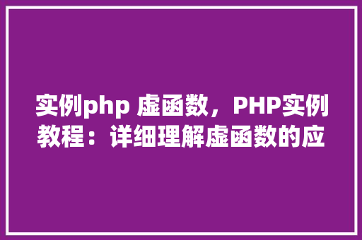 实例php 虚函数，PHP实例教程：详细理解虚函数的应用