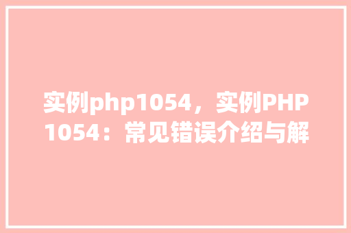 实例php1054，实例PHP1054：常见错误介绍与解决方法