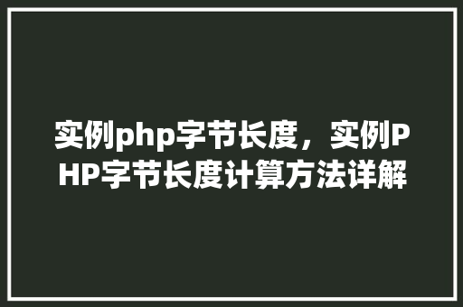 实例php字节长度，实例PHP字节长度计算方法详解
