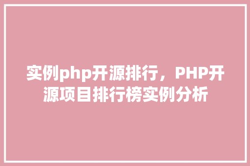 实例php开源排行，PHP开源项目排行榜实例分析