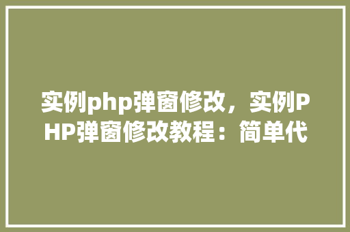 实例php弹窗修改，实例PHP弹窗修改教程：简单代码实现