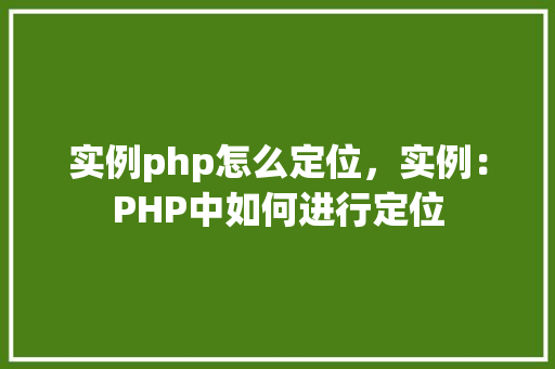 实例php怎么定位，实例：PHP中如何进行定位