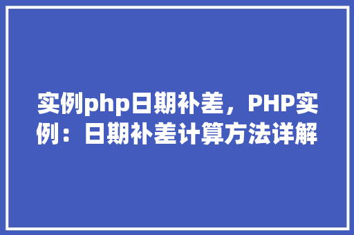实例php日期补差，PHP实例：日期补差计算方法详解