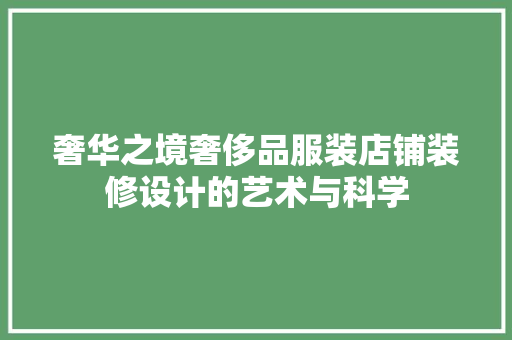 奢华之境奢侈品服装店铺装修设计的艺术与科学