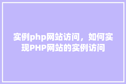 实例php网站访问，如何实现PHP网站的实例访问