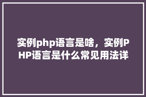 实例php语言是啥，实例PHP语言是什么常见用法详解