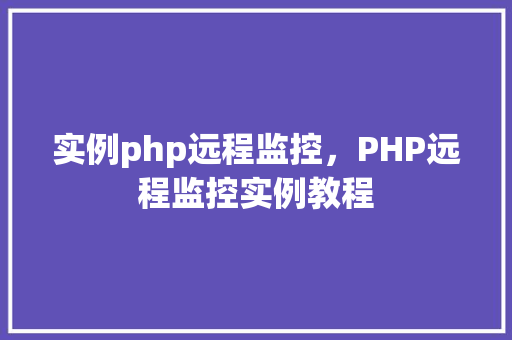 实例php远程监控，PHP远程监控实例教程