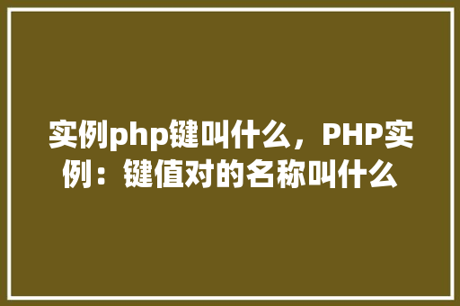 实例php键叫什么，PHP实例：键值对的名称叫什么