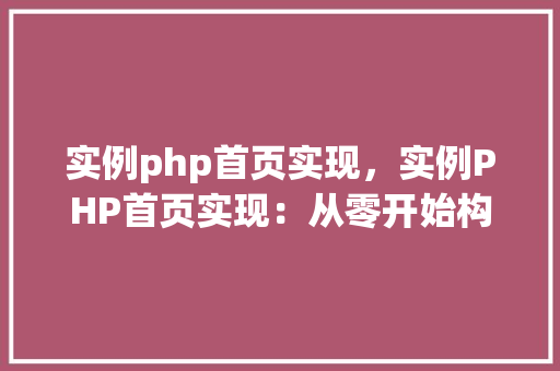 实例php首页实现，实例PHP首页实现：从零开始构建一个简单的网站首页