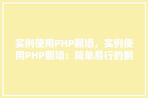 实例使用PHP翻墙，实例使用PHP翻墙：简单易行的翻墙方法