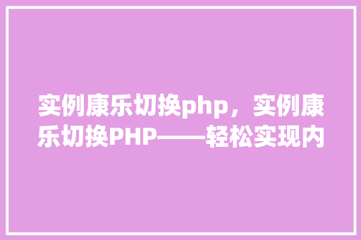 实例康乐切换php，实例康乐切换PHP——轻松实现内容展示切换