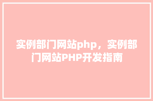 实例部门网站php，实例部门网站PHP开发指南