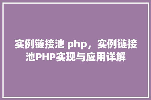 实例链接池 php，实例链接池PHP实现与应用详解