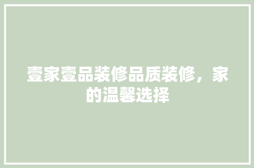 壹家壹品装修品质装修，家的温馨选择