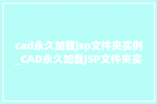 cad永久加载jsp文件夹实例_CAD永久加载JSP文件夹实例高效工作，轻松管理