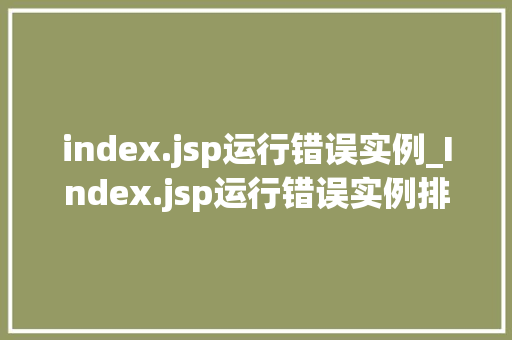 index.jsp运行错误实例_Index.jsp运行错误实例排查与解决之路