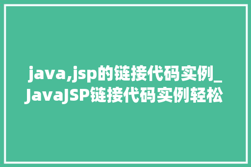 java,jsp的链接代码实例_JavaJSP链接代码实例轻松实现页面跳转与数据传递