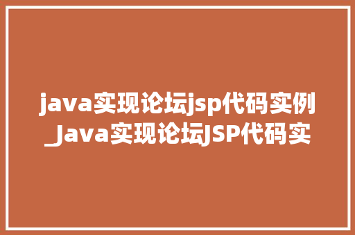 java实现论坛jsp代码实例_Java实现论坛JSP代码实例打造你的个化社区平台