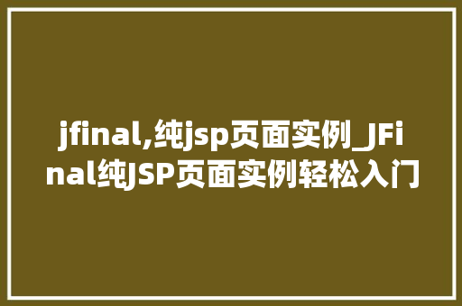 jfinal,纯jsp页面实例_JFinal纯JSP页面实例轻松入门，快速开发