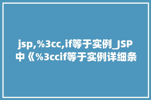 jsp,%3cc,if等于实例_JSP中《%3ccif等于实例详细条件判断的奥秘