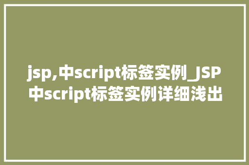 jsp,中script标签实例_JSP中script标签实例详细浅出带你玩转脚本世界