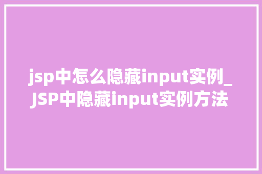 jsp中怎么隐藏input实例_JSP中隐藏input实例方法与方法