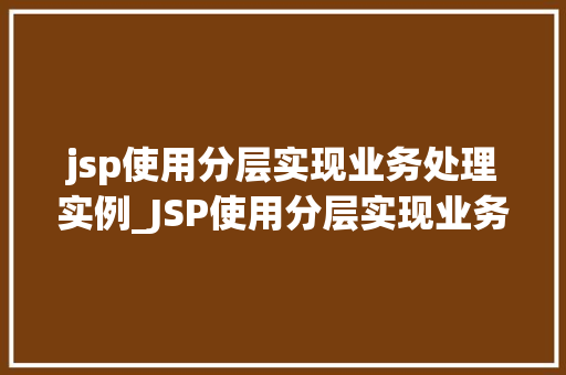 jsp使用分层实现业务处理实例_JSP使用分层实现业务处理实例详解