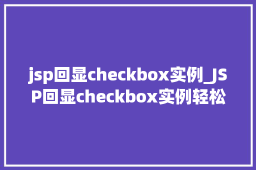 jsp回显checkbox实例_JSP回显checkbox实例轻松实现表单数据的选择与展示