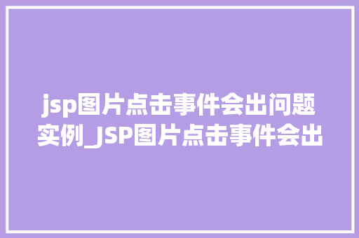jsp图片点击事件会出问题实例_JSP图片点击事件会出问题实例排查与解决过程全