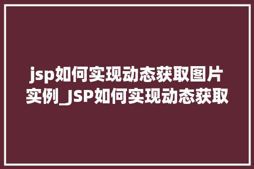 jsp如何实现动态获取图片实例_JSP如何实现动态获取图片实例轻松掌握图片展示方法