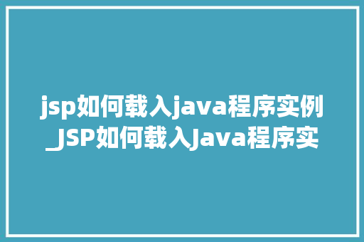 jsp如何载入java程序实例_JSP如何载入Java程序实例入门指南与实战例子