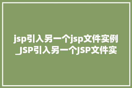 jsp引入另一个jsp文件实例_JSP引入另一个JSP文件实例实现页面间的数据共享与跳转