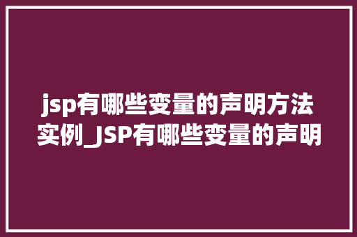 jsp有哪些变量的声明方法实例_JSP有哪些变量的声明方法实例全面与实战方法