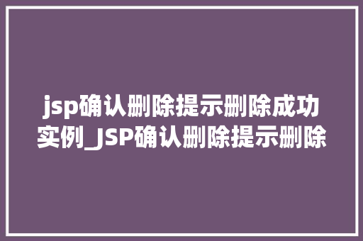 jsp确认删除提示删除成功实例_JSP确认删除提示删除成功实例详解