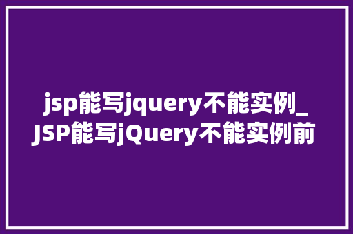jsp能写jquery不能实例_JSP能写jQuery不能实例前端开发的那些事