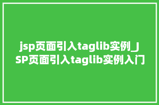 jsp页面引入taglib实例_JSP页面引入taglib实例入门指南与实战方法