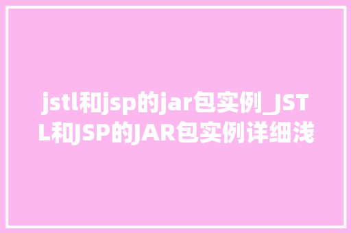jstl和jsp的jar包实例_JSTL和JSP的JAR包实例详细浅出掌握JavaWeb开发利器