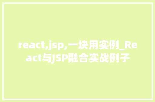 react,jsp,一块用实例_React与JSP融合实战例子