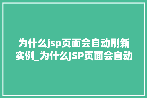 为什么jsp页面会自动刷新实例_为什么JSP页面会自动刷新JSP页面自动刷新的实例与原因