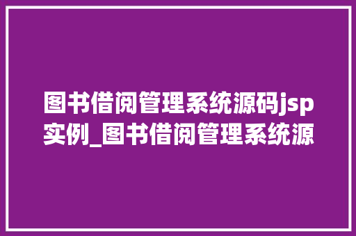 图书借阅管理系统源码jsp实例_图书借阅管理系统源码JSP实例轻松实现图书馆数字化管理