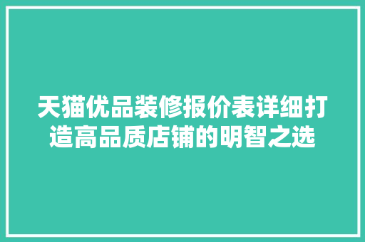 天猫优品装修报价表详细打造高品质店铺的明智之选