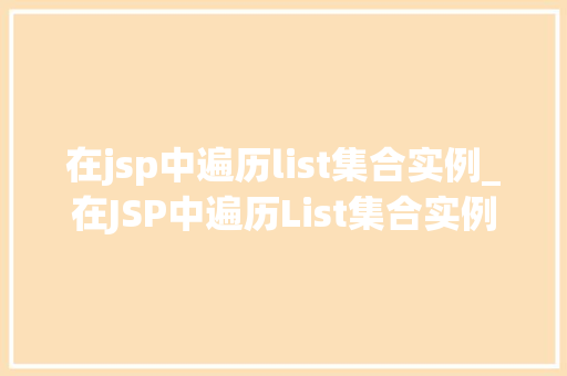 在jsp中遍历list集合实例_在JSP中遍历List集合实例从入门到精通
